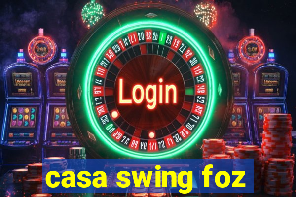 casa swing foz